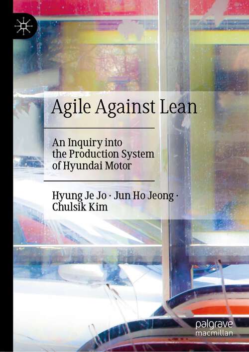 Book cover of Agile Against Lean: An Inquiry into the Production System of Hyundai Motor (1st ed. 2023)