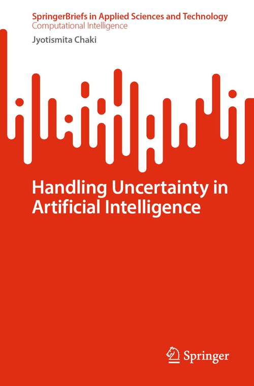 Book cover of Handling Uncertainty in Artificial Intelligence (1st ed. 2023) (SpringerBriefs in Applied Sciences and Technology)