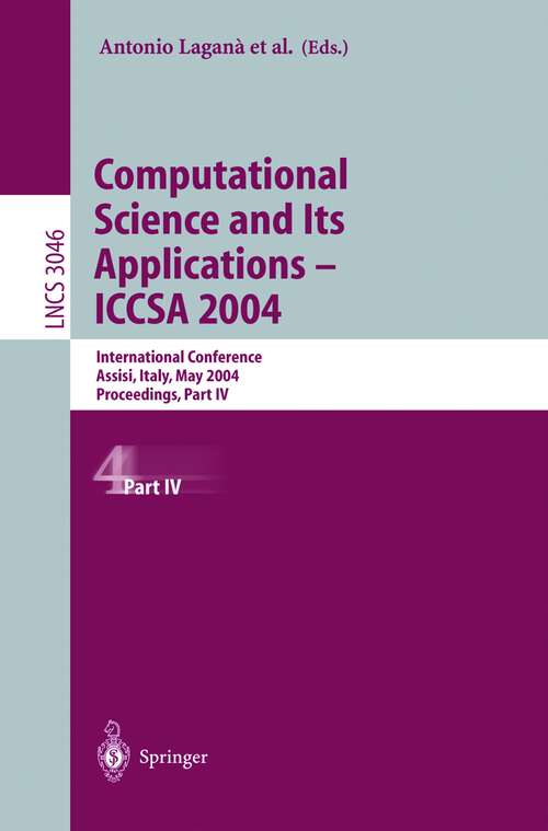 Book cover of Computational Science and Its Applications - ICCSA 2004: International Conference, Assisi, Italy, May 14-17, 2004, Proceedings, Part IV (2004) (Lecture Notes in Computer Science #3046)