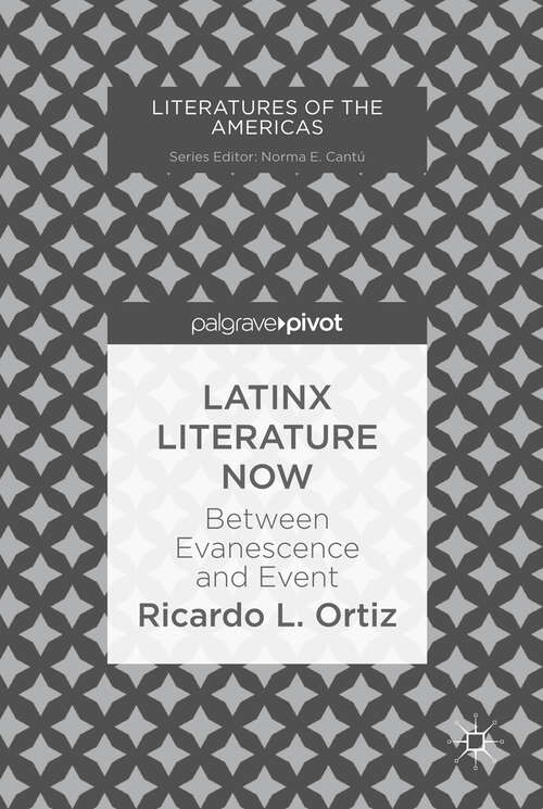 Book cover of Latinx Literature Now: Between Evanescence and Event (1st ed. 2019) (Literatures of the Americas)