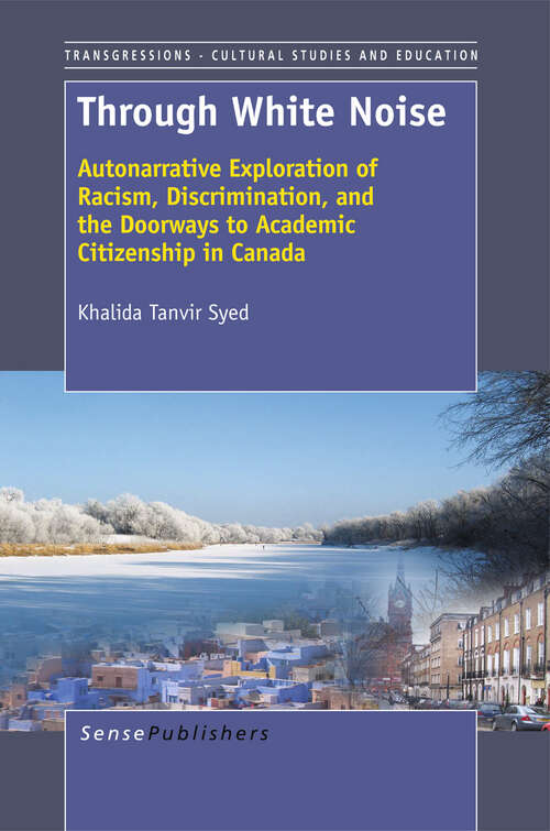 Book cover of Through White Noise: Autonarrative Exploration of Racism, Discrimination, and the Doorways to Academic Citizenship in Canada (1st ed. 2012) (Transgressions #87)