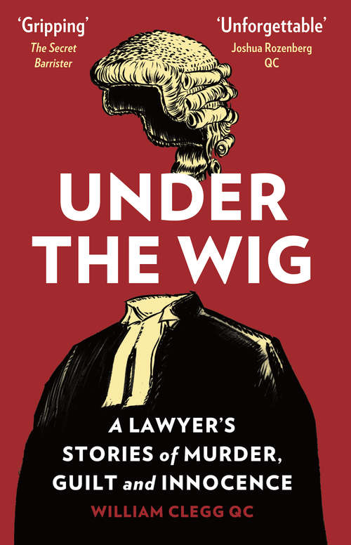 Book cover of Under the Wig: A Lawyer’s Stories of Murder, Guilt and Innocence