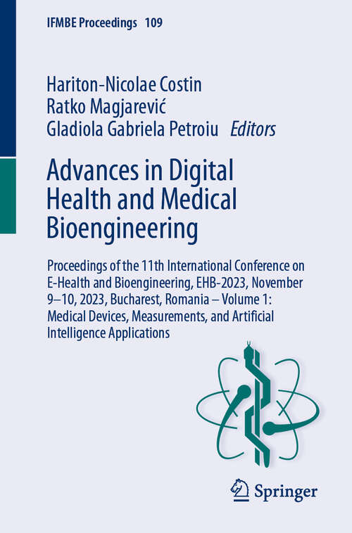 Book cover of Advances in Digital Health and Medical Bioengineering: Proceedings of the 11th International Conference on E-Health and Bioengineering, EHB-2023, November 9–10, 2023, Bucharest, Romania – Volume 1: Medical Devices, Measurements, and Artificial Intelligence Applications (2024) (IFMBE Proceedings #109)