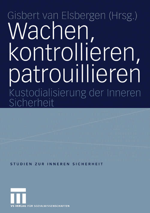 Book cover of Wachen, kontrollieren, patrouillieren: Kustodialisierung der Inneren Sicherheit (2004) (Studien zur Inneren Sicherheit #7)