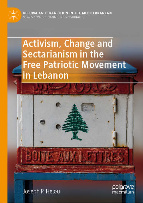 Book cover of Activism, Change and Sectarianism in the Free Patriotic Movement in Lebanon (1st ed. 2020) (Reform and Transition in the Mediterranean)