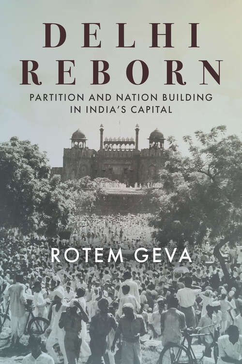 Book cover of Delhi Reborn: Partition and Nation Building in India's Capital (South Asia in Motion)