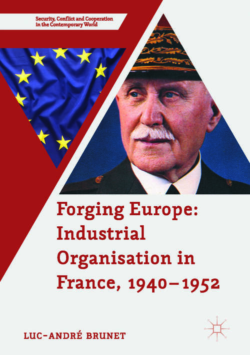 Book cover of Forging Europe: Industrial Organisation in France, 1940–1952 (1st ed. 2017) (Security, Conflict and Cooperation in the Contemporary World)