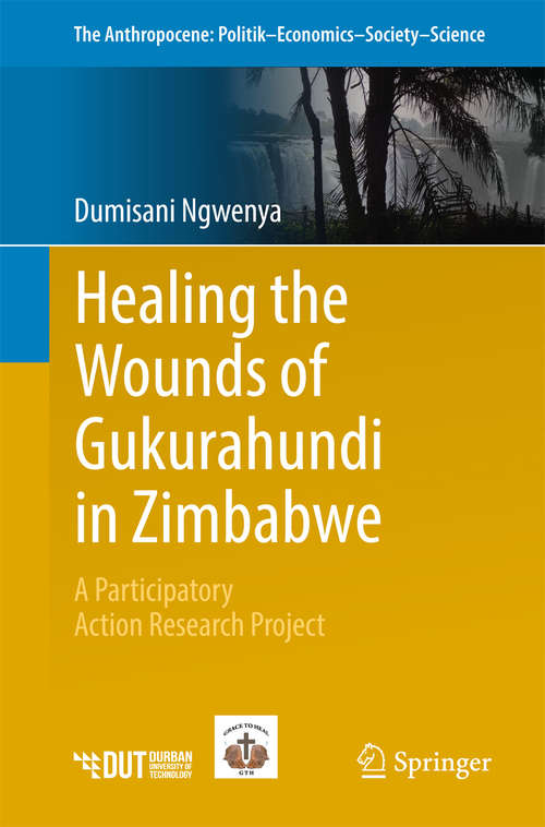 Book cover of Healing the Wounds of Gukurahundi in Zimbabwe: A Participatory Action Research Project (The Anthropocene: Politik—Economics—Society—Science #19)