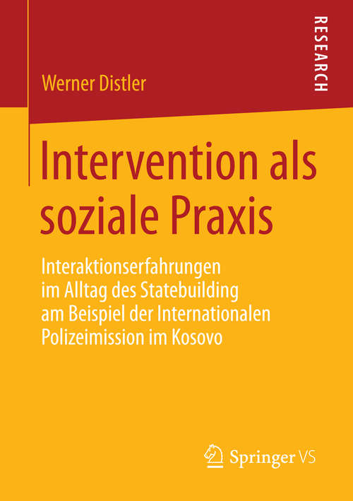 Book cover of Intervention als soziale Praxis: Interaktionserfahrungen im Alltag des Statebuilding am Beispiel der Internationalen Polizeimission im Kosovo (2014)