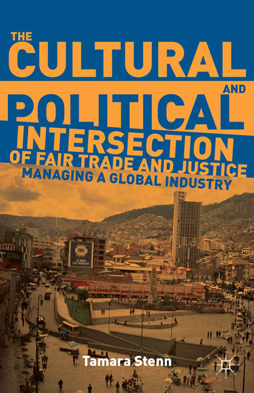 Book cover of The Cultural and Political Intersection of Fair Trade and Justice: Managing a Global Industry (2013)