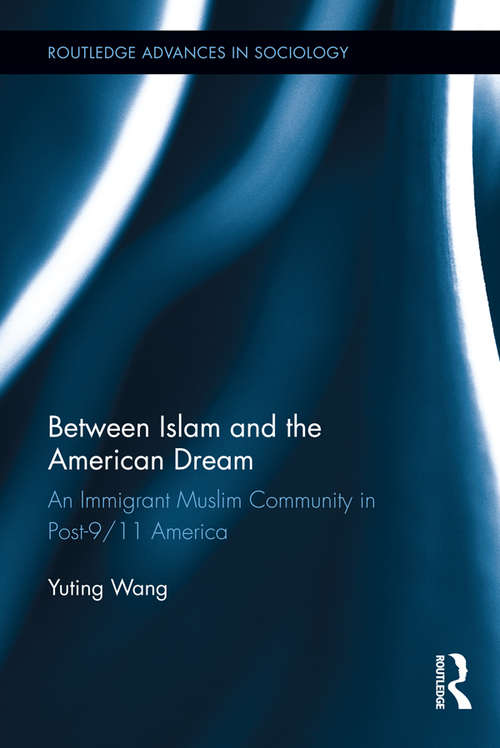 Book cover of Between Islam and the American Dream: An Immigrant Muslim Community in Post-9/11 America (Routledge Advances in Sociology)