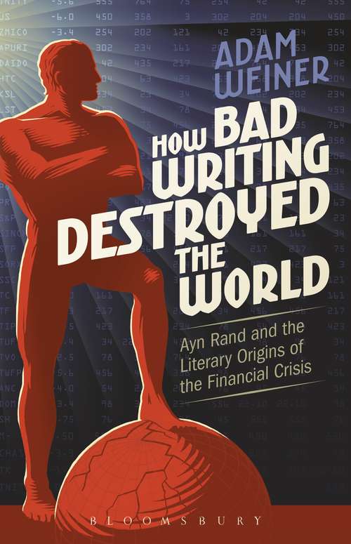 Book cover of How Bad Writing Destroyed the World: Ayn Rand and the Literary Origins of the Financial Crisis