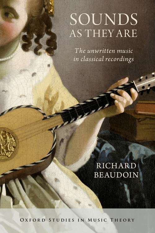 Book cover of Sounds as They Are: The unwritten music in classical recordings (Oxford Studies in Music Theory)