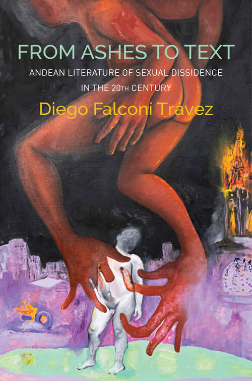 Book cover of From Ashes to Text: Andean Literature of Sexual Dissidence in the 20th Century (Critical South)