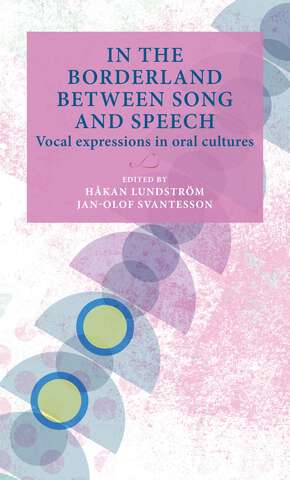 Book cover of In the borderland between song and speech: Vocal expressions in oral cultures (Lund University Press)