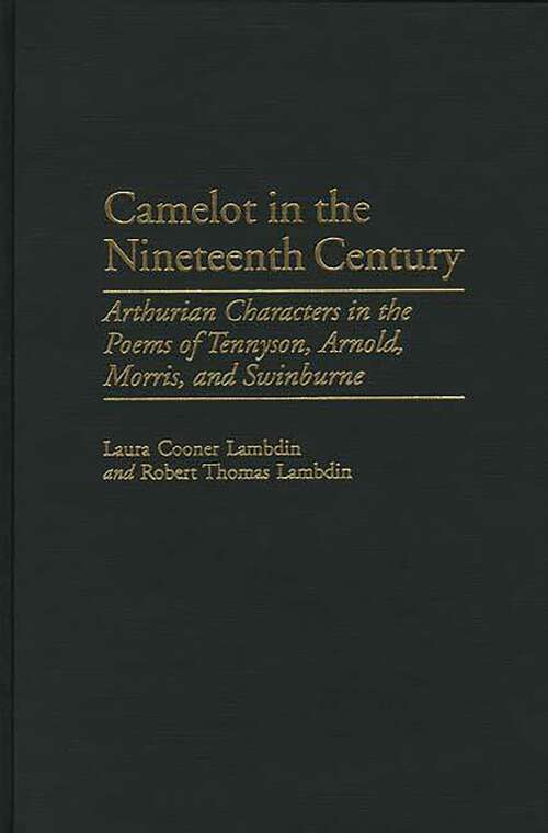 Book cover of Camelot in the Nineteenth Century: Arthurian Characters in the Poems of Tennyson, Arnold, Morris, and Swinburne (Contributions to the Study of World Literature)