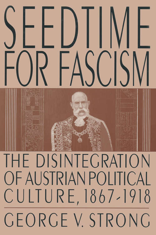 Book cover of Seedtime for Fascism: Disintegration of Austrian Political Culture, 1867-1918