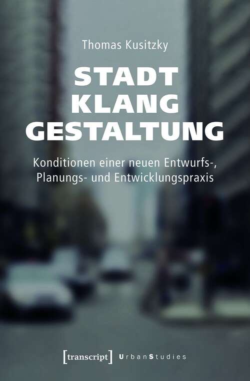 Book cover of Stadtklanggestaltung: Konditionen einer neuen Entwurfs-, Planungs- und Entwicklungspraxis (Urban Studies)