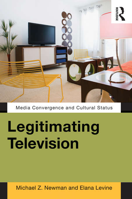 Book cover of Legitimating Television: Media Convergence and Cultural Status