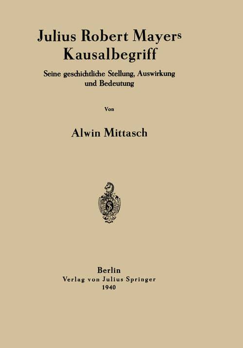 Book cover of Julius Robert Mayers Kausalbegriff: Seine geschichtliche Stellung, Auswirkung und Bedeutung (1940)