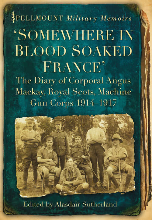 Book cover of 'Somewhere in Blood Soaked France': The Diary of Corporal Angus Mackay, Royal Scots, Machine Gun Corps, 1914-1917