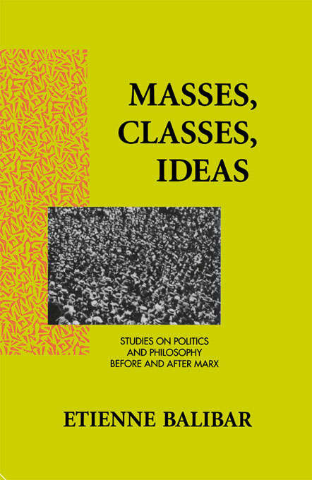 Book cover of Masses, Classes, Ideas: Studies on Politics and Philosophy Before and After Marx