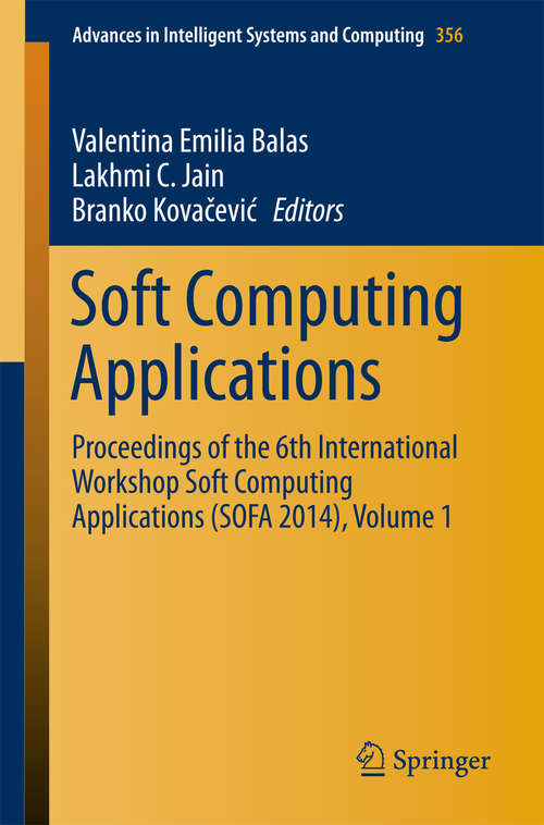 Book cover of Soft Computing Applications: Proceedings of the 6th International Workshop Soft Computing Applications (SOFA 2014), Volume 1 (1st ed. 2016) (Advances in Intelligent Systems and Computing #356)