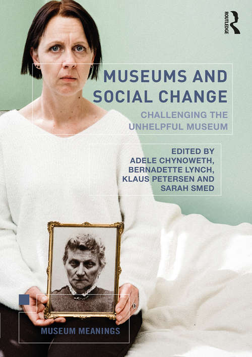 Book cover of Museums and Social Change: Challenging the Unhelpful Museum (Museum Meanings)