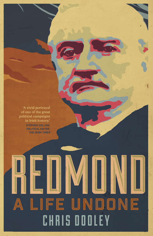 Book cover of Redmond – A Life Undone: The Definitive Biography of John Redmond, the Forgotten Hero of Irish Politics