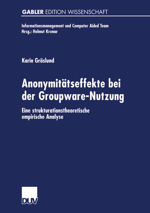 Book cover of Anonymitätseffekte bei der Groupware-Nutzung: Eine strukturationstheoretische empirische Analyse (2001) (Informationsmanagement und Computer Aided Team)