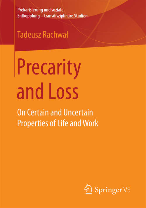 Book cover of Precarity and Loss: On Certain and Uncertain Properties of Life and Work (1st ed. 2017) (Prekarisierung und soziale Entkopplung – transdisziplinäre Studien)