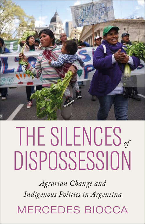 Book cover of The Silences of Dispossession: Agrarian Change and Indigenous Politics in Argentina