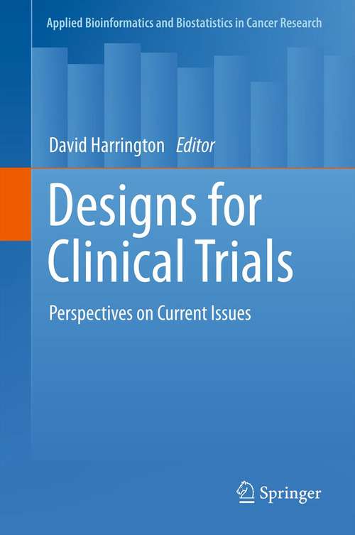 Book cover of Designs for Clinical Trials: Perspectives on Current Issues (2012) (Applied Bioinformatics and Biostatistics in Cancer Research)