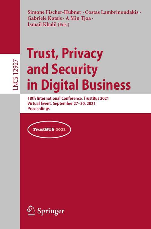 Book cover of Trust, Privacy and Security in Digital Business: 18th International Conference, TrustBus 2021, Virtual Event, September 27–30, 2021, Proceedings (1st ed. 2021) (Lecture Notes in Computer Science #12927)