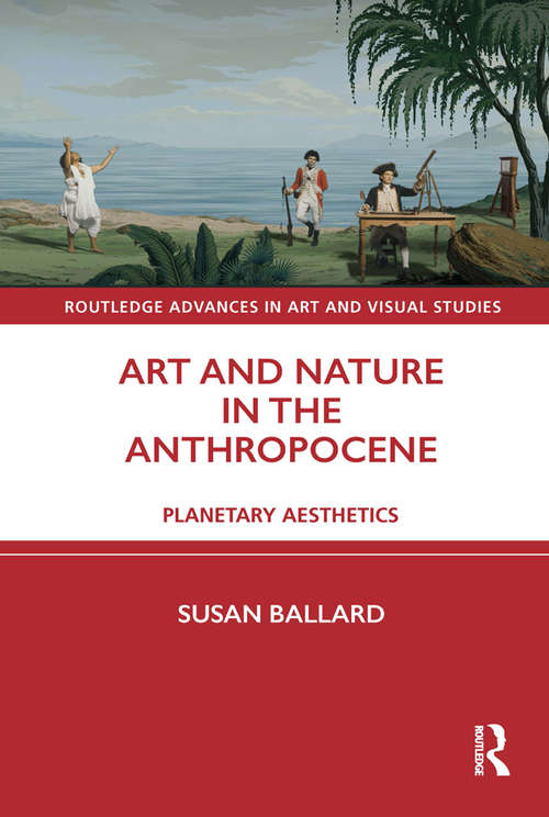 Book cover of Art and Nature in the Anthropocene: Planetary Aesthetics (Routledge Advances in Art and Visual Studies)