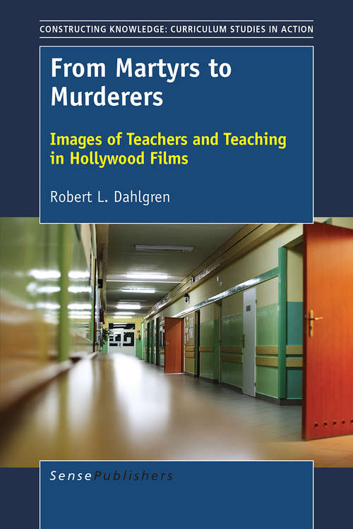 Book cover of From Martyrs to Murderers: Images of Teachers and Teaching in Hollywood Films (Constructing Knowledge: Curriculum Studies in Action)