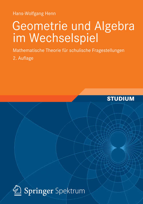 Book cover of Geometrie und Algebra im Wechselspiel: Mathematische Theorie für schulische Fragestellungen (2. Aufl. 2012)