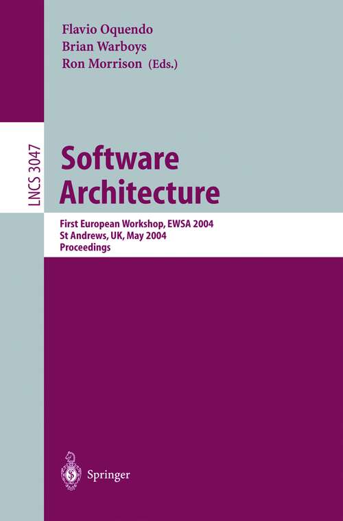 Book cover of Software Architecture: First European Workshop, EWSA 2004, St Andrews, UK, May 21-22, 2004, Proceedings (2004) (Lecture Notes in Computer Science #3047)