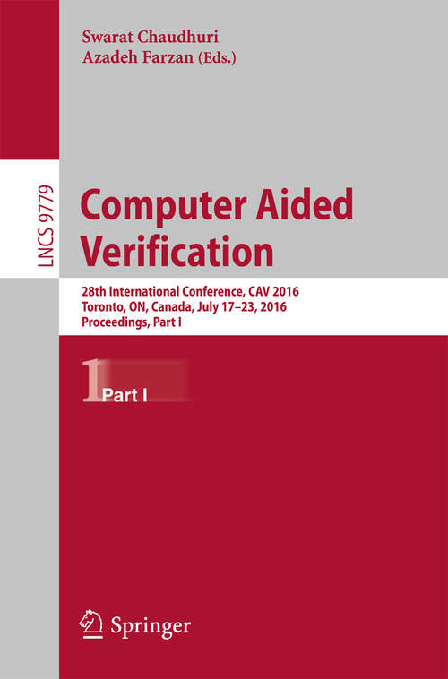 Book cover of Computer Aided Verification: 28th International Conference, CAV 2016, Toronto, ON, Canada, July 17-23, 2016, Proceedings, Part I (1st ed. 2016) (Lecture Notes in Computer Science #9779)