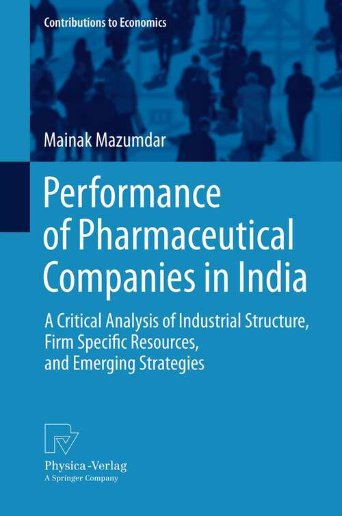 Book cover of Performance of Pharmaceutical Companies in India: A Critical Analysis of Industrial Structure, Firm Specific Resources, and Emerging Strategies (2013) (Contributions to Economics)