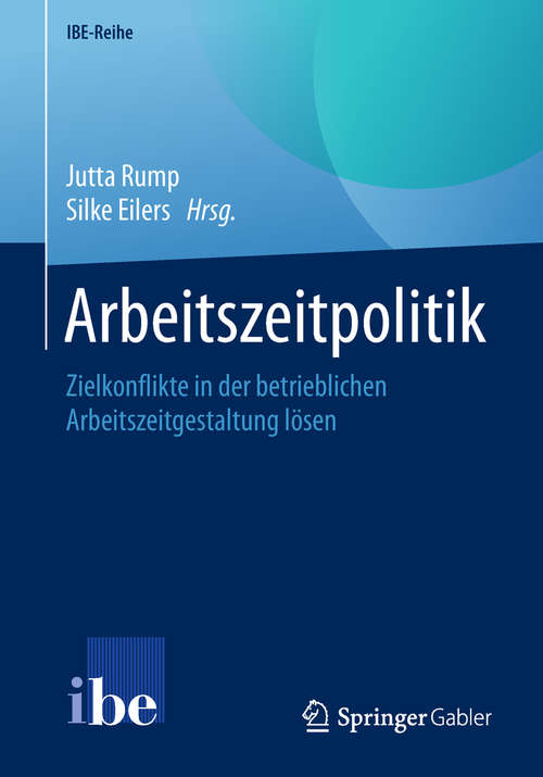 Book cover of Arbeitszeitpolitik: Zielkonflikte in der betrieblichen Arbeitszeitgestaltung lösen (1. Aufl. 2019) (IBE-Reihe)