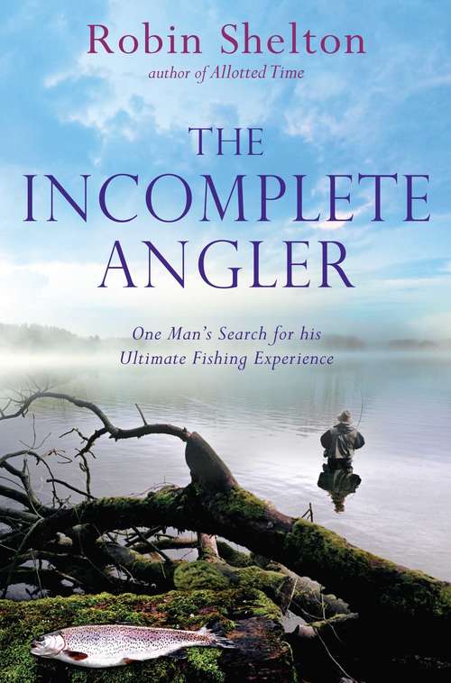 Book cover of The Incomplete Angler: One Man's Search for his Ultimate Fishing Experience