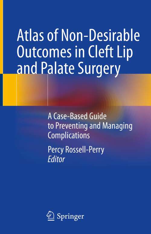 Book cover of Atlas of Non-Desirable Outcomes in Cleft Lip and Palate Surgery: A Case-Based Guide to Preventing and Managing Complications (1st ed. 2022)