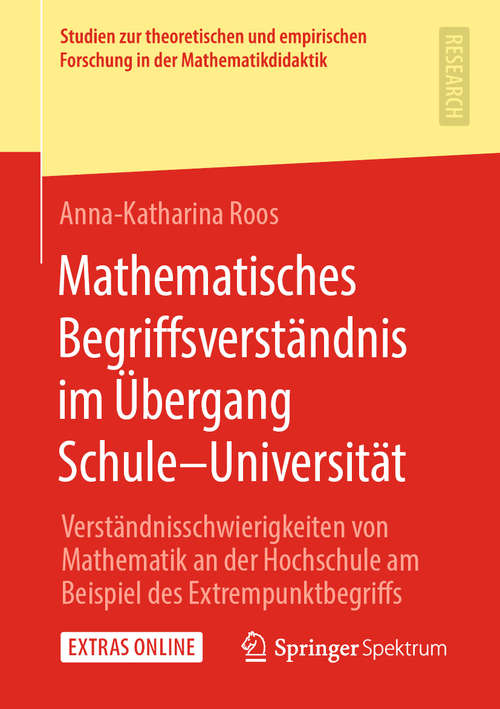 Book cover of Mathematisches Begriffsverständnis im Übergang Schule–Universität: Verständnisschwierigkeiten von Mathematik an der Hochschule am Beispiel des Extrempunktbegriffs (1. Aufl. 2020) (Studien zur theoretischen und empirischen Forschung in der Mathematikdidaktik)