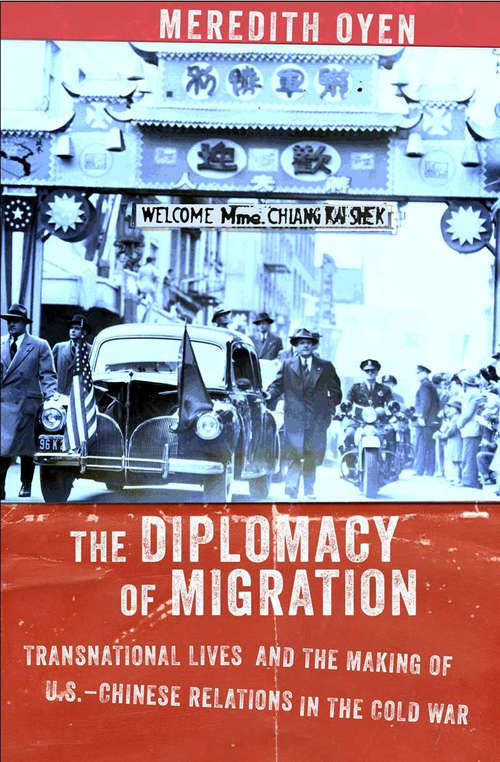 Book cover of The Diplomacy of Migration: Transnational Lives and the Making of U.S.-Chinese Relations in the Cold War (The United States in the World)