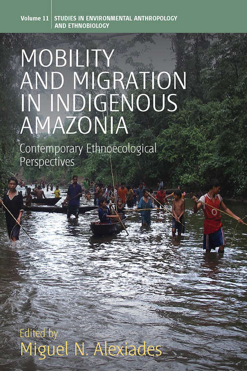 Book cover of Mobility and Migration in Indigenous Amazonia: Contemporary Ethnoecological Perspectives (Environmental Anthropology and Ethnobiology #11)