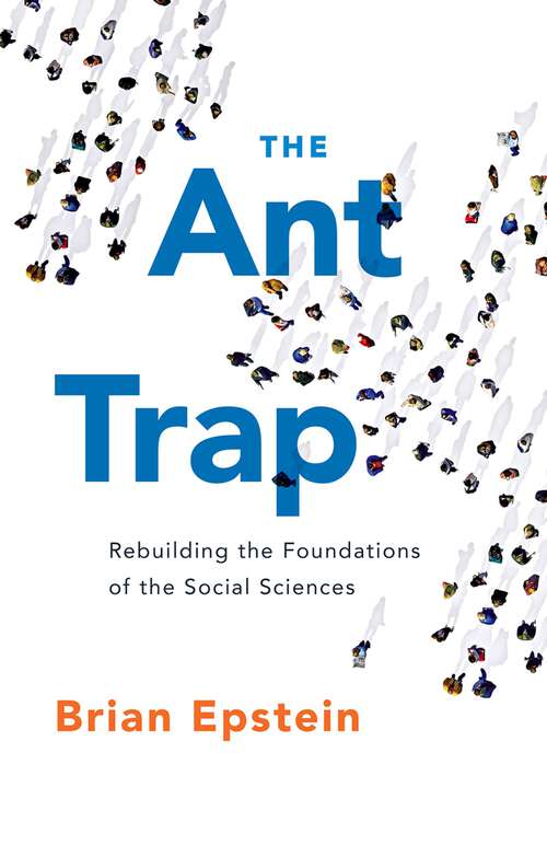 Book cover of The Ant Trap: Rebuilding the Foundations of the Social Sciences (Oxford Studies in Philosophy of Science)