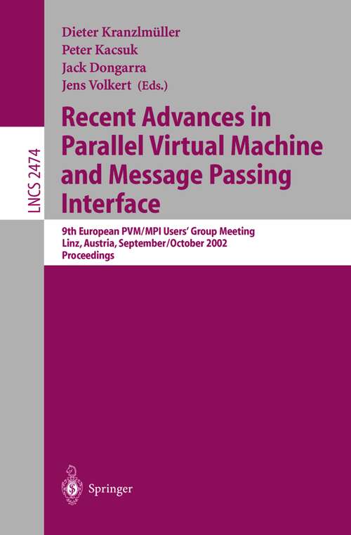 Book cover of Recent Advances in Parallel Virtual Machine and Message Passing Interface: 9th European PVM/MPI User's Group Meeting Linz, Austria, September 29 - October 2, 2002, Proceedings (2002) (Lecture Notes in Computer Science #2474)