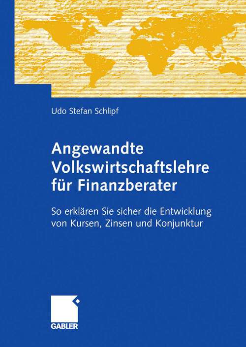 Book cover of Angewandte Volkswirtschaftslehre für Finanzberater: So erklären Sie sicher die Entwicklung von Kursen, Zinsen und Konjunktur (2009)