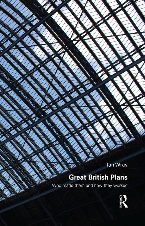 Book cover of Great British Plans: Who made them and how they worked (Planning, History and Environment Series)